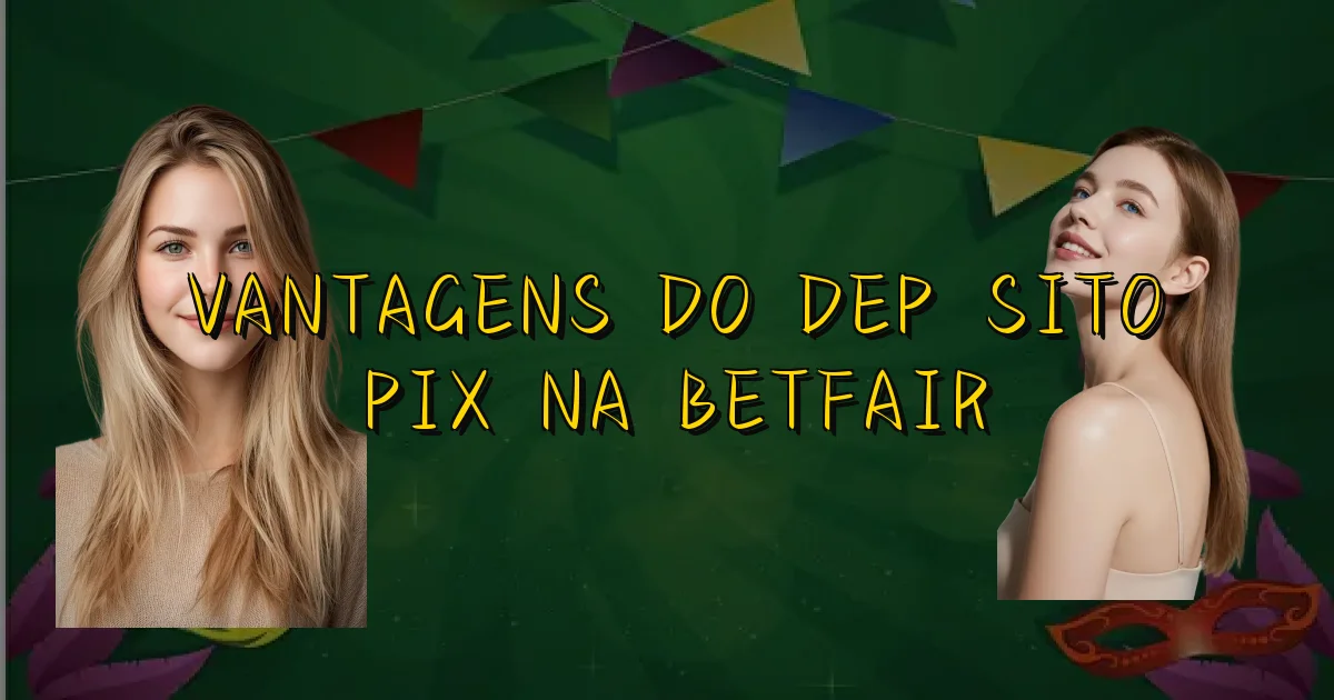 Vantagens Do Depósito Pix Na Betfair Oficial